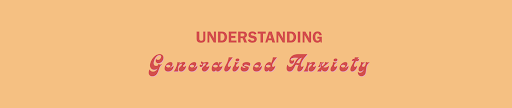Understanding Generalised Anxiety Disorder